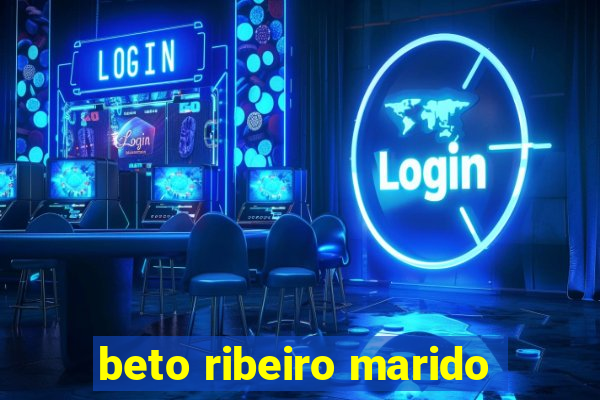 beto ribeiro marido